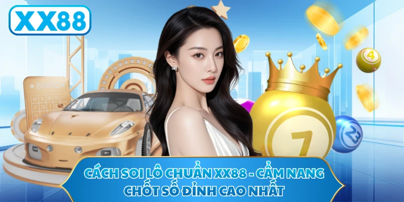 Cách Soi Lô Chuẩn XX88 - Cẩm Nang Chốt Số Đỉnh Cao Nhất