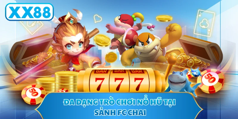 Đa dạng trò chơi nổ hũ tại sảnh FC CHAI